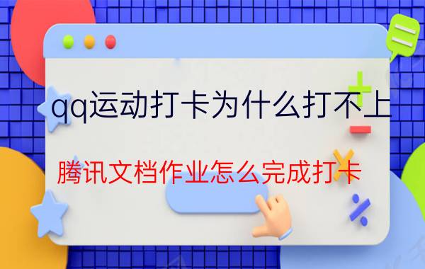 qq运动打卡为什么打不上 腾讯文档作业怎么完成打卡？